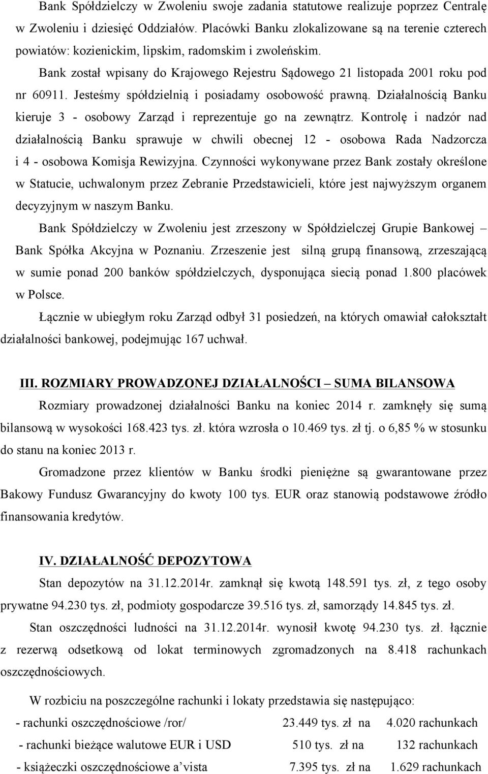 Jesteśmy spółdzielnią i posiadamy osobowość prawną. Działalnością Banku kieruje 3 - osobowy Zarząd i reprezentuje go na zewnątrz.