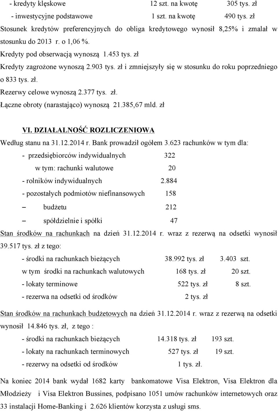 zł i zmniejszyły się w stosunku do roku poprzedniego o 833 tys. zł. Rezerwy celowe wynoszą 2.377 tys. zł. Łączne obroty (narastająco) wynoszą 21.385,67 mld. zł VI.