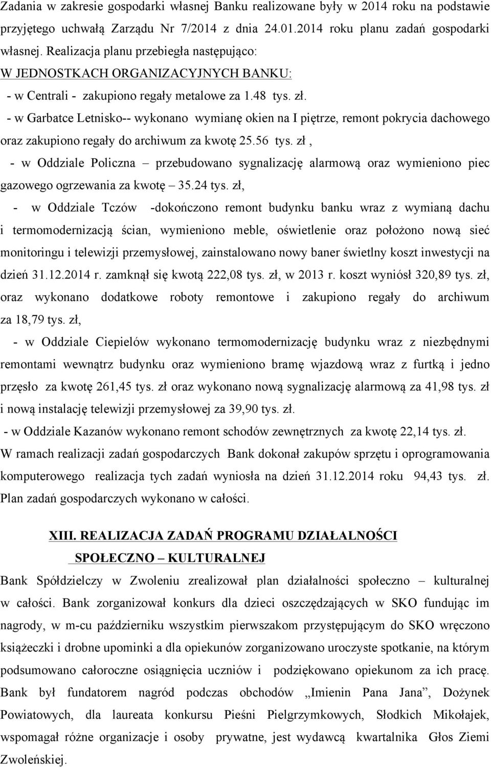 - w Garbatce Letnisko-- wykonano wymianę okien na I piętrze, remont pokrycia dachowego oraz zakupiono regały do archiwum za kwotę 25.56 tys.