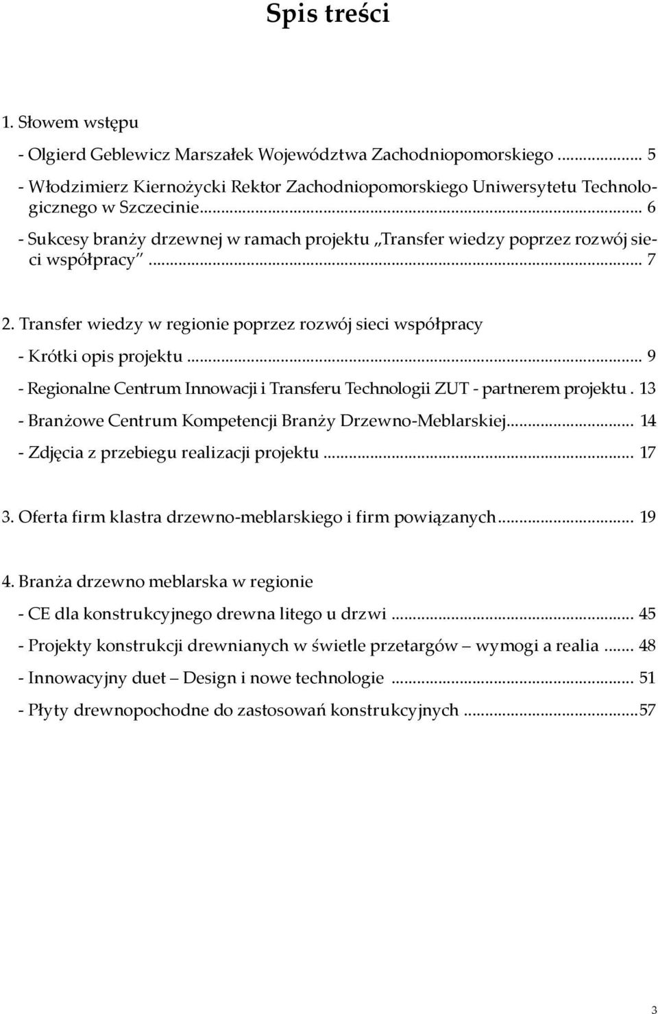 .. 9 - Regionalne Centrum Innowacji i Transferu Technologii ZUT - partnerem projektu.. 13 - Branżowe Centrum Kompetencji Branży Drzewno-Meblarskiej... 14 - Zdjęcia z przebiegu realizacji projektu.