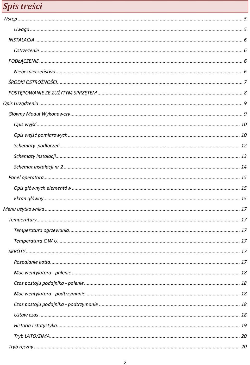 .. 15 Opis głównych elementów... 15 Ekran główny... 15 Menu użytkownika... 17 Temperatury... 17 Temperatura ogrzewania... 17 Temperatura C.W.U.... 17 SKRÓTY... 17 Rozpalanie kotła.