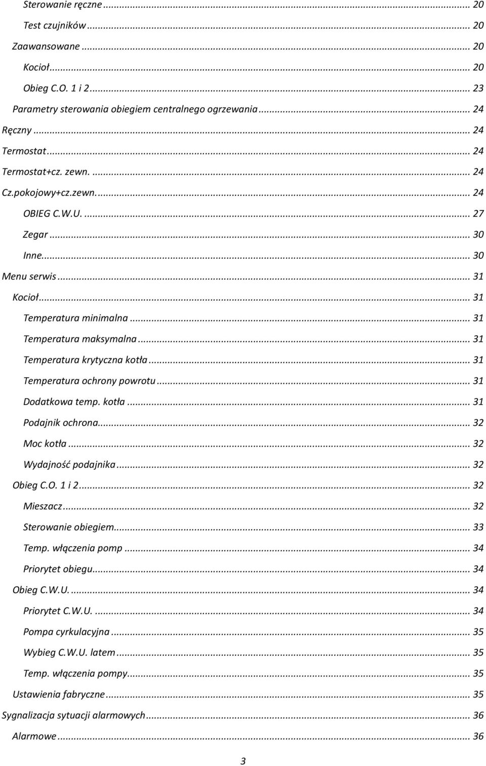 .. 31 Temperatura ochrony powrotu... 31 Dodatkowa temp. kotła... 31 Podajnik ochrona... 32 Moc kotła... 32 Wydajność podajnika... 32 Obieg C.O. 1 i 2... 32 Mieszacz... 32 Sterowanie obiegiem... 33 Temp.