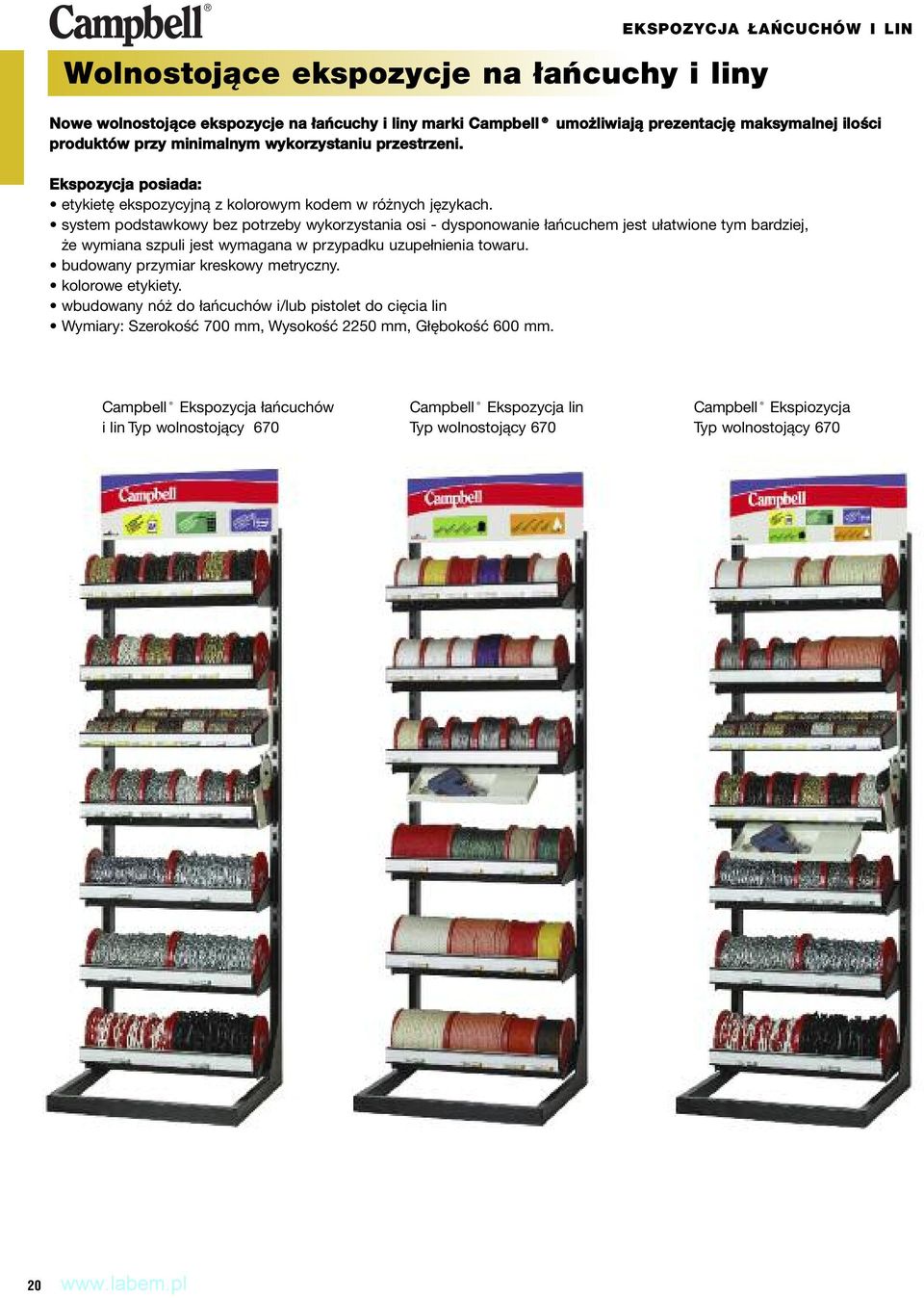 system podstawkowy bez potrzeby wykorzystania osi - dysponowanie łańcuchem jest ułatwione tym bardziej, że wymiana szpuli jest wymagana w przypadku uzupełnienia towaru.