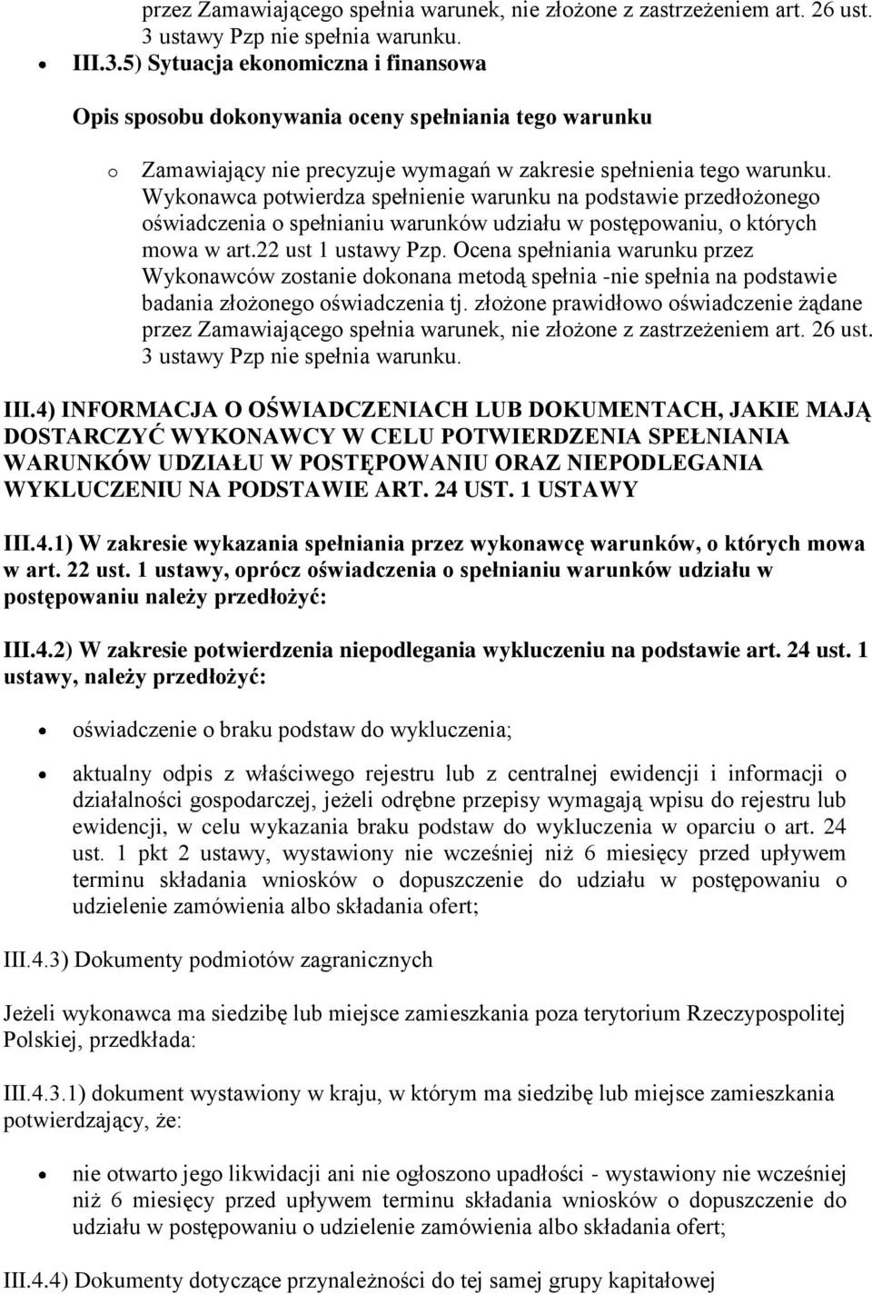 Wykonawca potwierdza spełnienie warunku na podstawie przedłożonego oświadczenia o spełnianiu warunków udziału w postępowaniu, o których mowa w art.22 ust 1 ustawy Pzp.