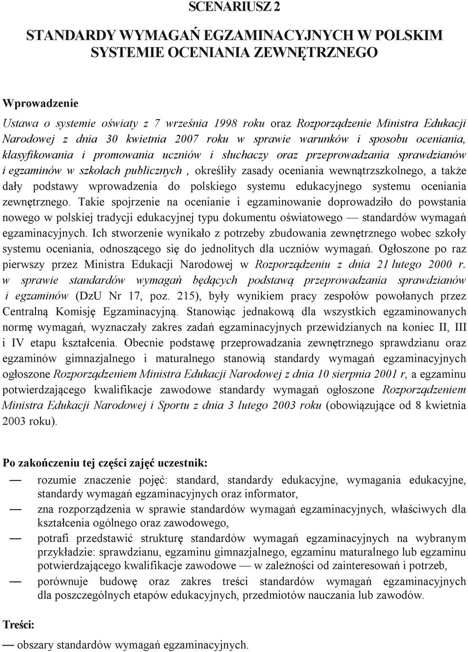 zasady oceniania wewnątrzszkolnego, a także dały podstawy wprowadzenia do polskiego systemu edukacyjnego systemu oceniania zewnętrznego.