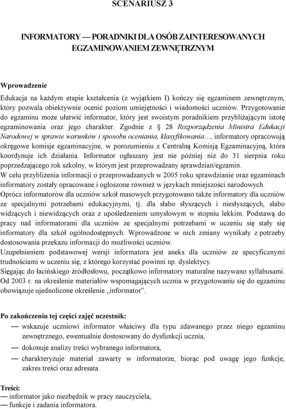 Przygotowanie do egzaminu może ułatwić informator, który jest swoistym poradnikiem przybliżającym istotę egzaminowania oraz jego charakter.