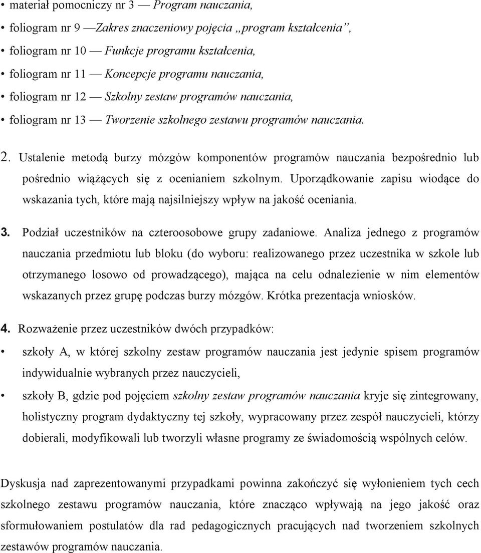 Ustalenie metodą burzy mózgów komponentów programów nauczania bezpośrednio lub pośrednio wiążących się z ocenianiem szkolnym.