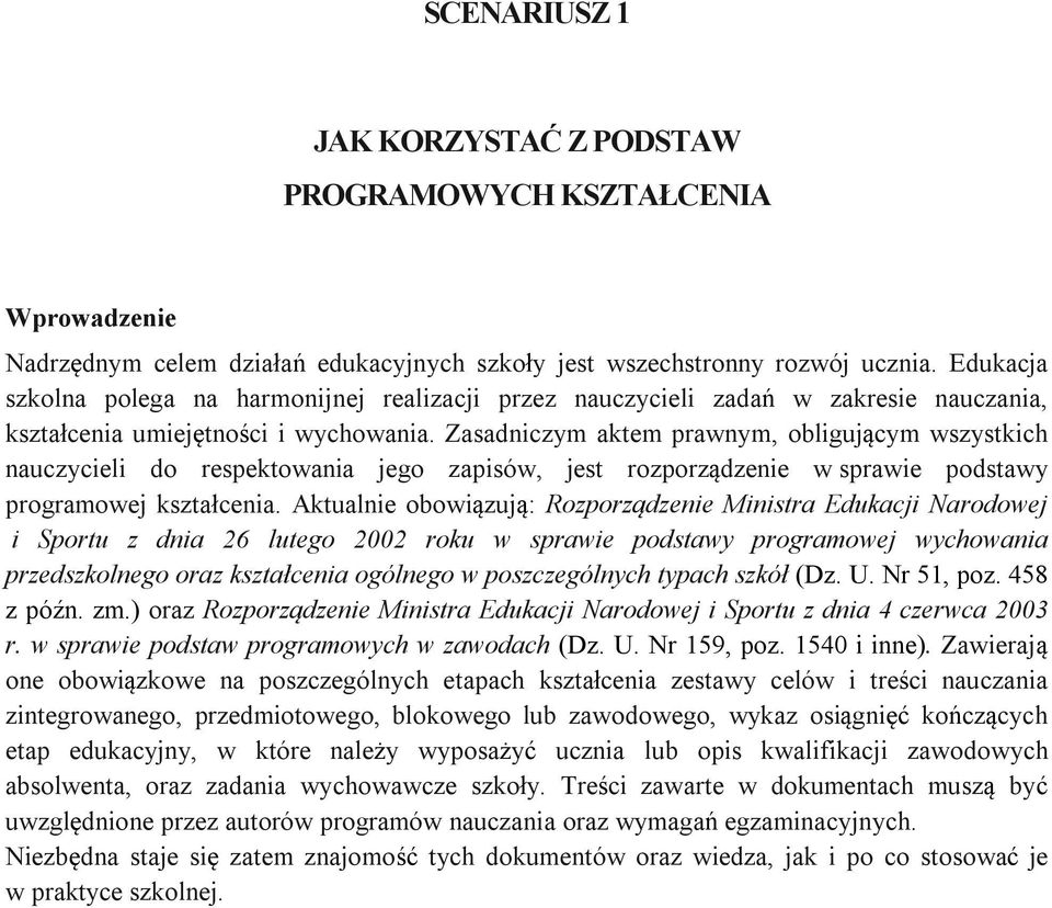 Zasadniczym aktem prawnym, obligującym wszystkich nauczycieli do respektowania jego zapisów, jest rozporządzenie w sprawie podstawy programowej kształcenia.