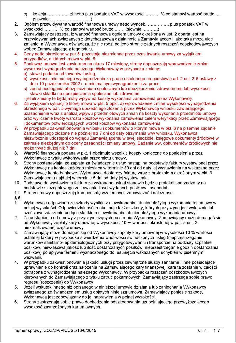 2 oparta jest na przewidywaniach związanych z dotychczasową działalnością Zamawiającego i jako taka może ulec zmianie, a Wykonawca oświadcza, że nie rodzi po jego stronie żadnych roszczeń