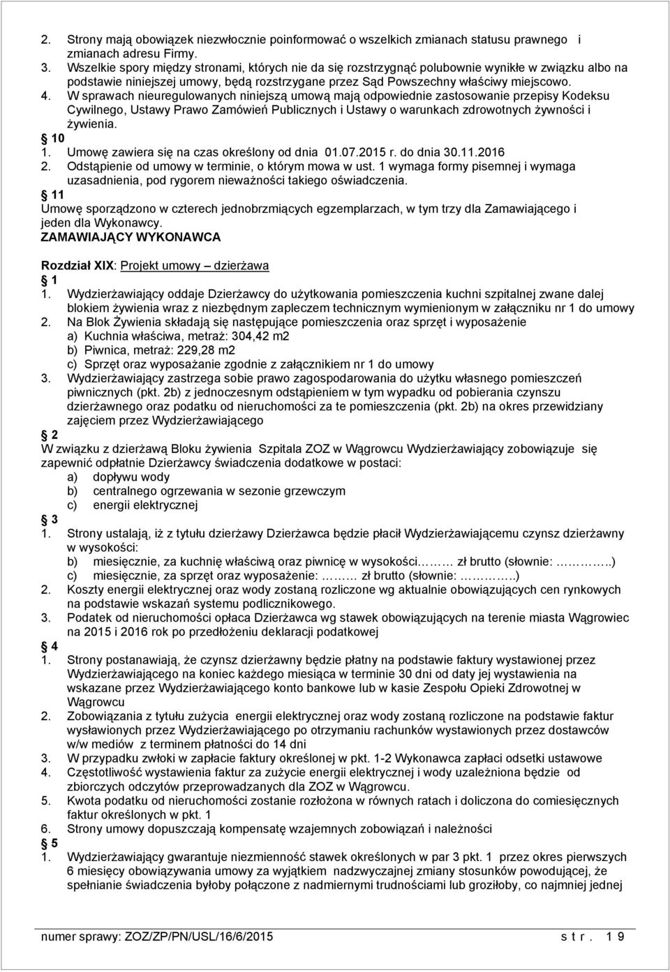 W sprawach nieuregulowanych niniejszą umową mają odpowiednie zastosowanie przepisy Kodeksu Cywilnego, Ustawy Prawo Zamówień Publicznych i Ustawy o warunkach zdrowotnych żywności i żywienia. 10 1.