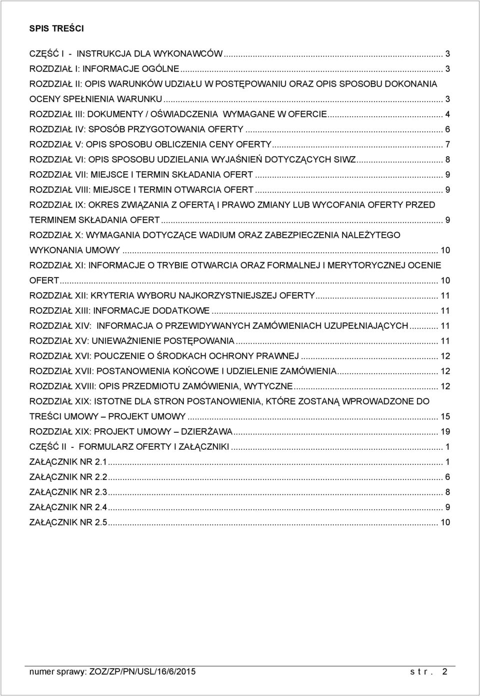 .. 7 ROZDZIAŁ VI: OPIS SPOSOBU UDZIELANIA WYJAŚNIEŃ DOTYCZĄCYCH SIWZ... 8 ROZDZIAŁ VII: MIEJSCE I TERMIN SKŁADANIA OFERT... 9 ROZDZIAŁ VIII: MIEJSCE I TERMIN OTWARCIA OFERT.