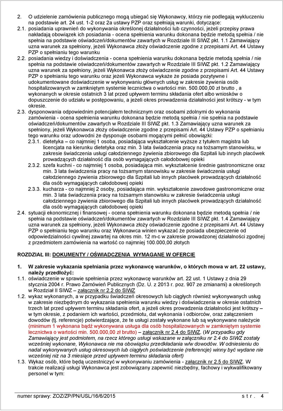 posiadania uprawnień do wykonywania określonej działalności lub czynności, jeżeli przepisy prawa nakładają obowiązek ich posiadania - ocena spełnienia warunku dokonana będzie metodą spełnia / nie