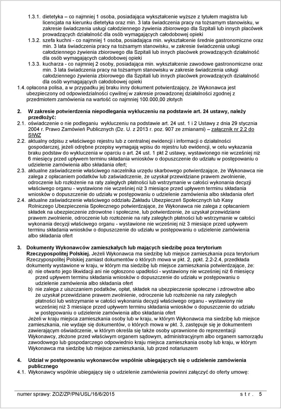 całodobowej opieki 1.3.2. szefa kuchni - co najmniej 1 osoba, posiadająca min. wykształcenie średnie gastronomiczne oraz min.  całodobowej opieki 1.3.3. kucharza - co najmniej 2 osoby, posiadająca min.