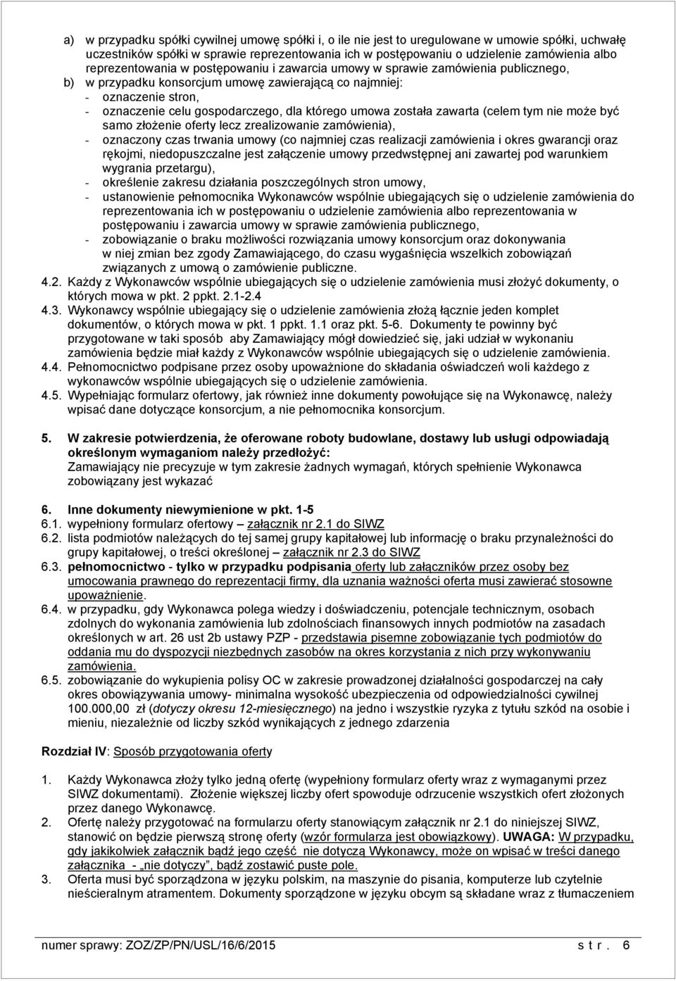 którego umowa została zawarta (celem tym nie może być samo złożenie oferty lecz zrealizowanie zamówienia), - oznaczony czas trwania umowy (co najmniej czas realizacji zamówienia i okres gwarancji