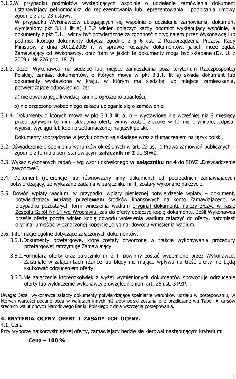 1 lit a) i 3.2 winien dołączyć każdy podmiot występujący wspólnie, a dokumenty z pkt 3.1.1 winny być potwierdzone za zgodność z oryginałem przez Wykonawcę lub podmiot którego dokumenty dotyczą zgodnie z 6 ust.