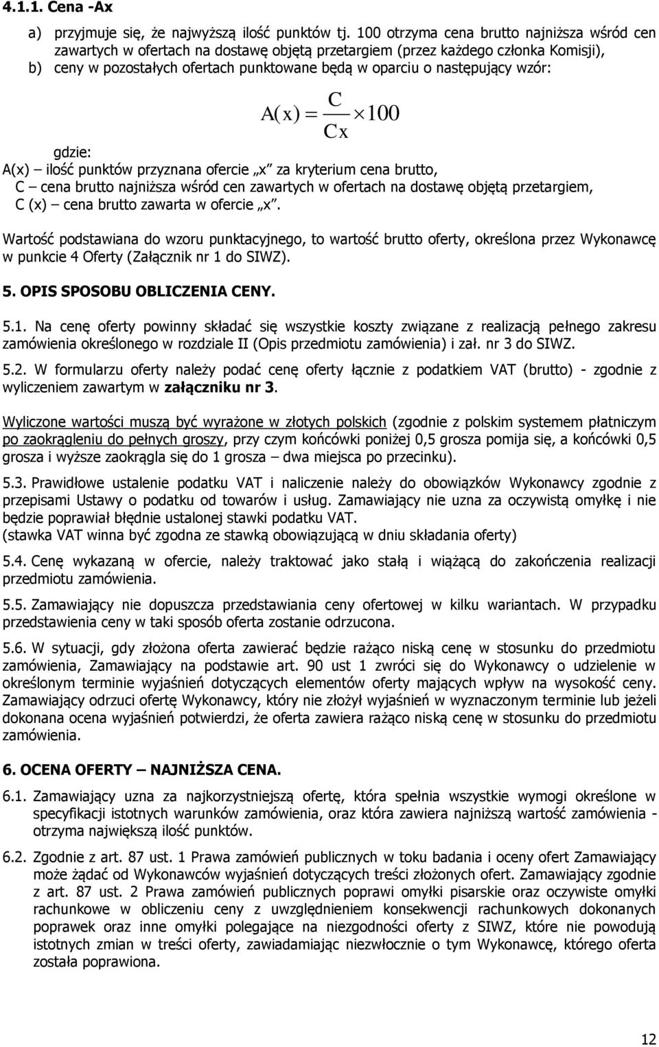 wzór: C A ( x) 100 Cx gdzie: A(x) ilość punktów przyznana ofercie x za kryterium cena brutto, C cena brutto najniższa wśród cen zawartych w ofertach na dostawę objętą przetargiem, C (x) cena brutto