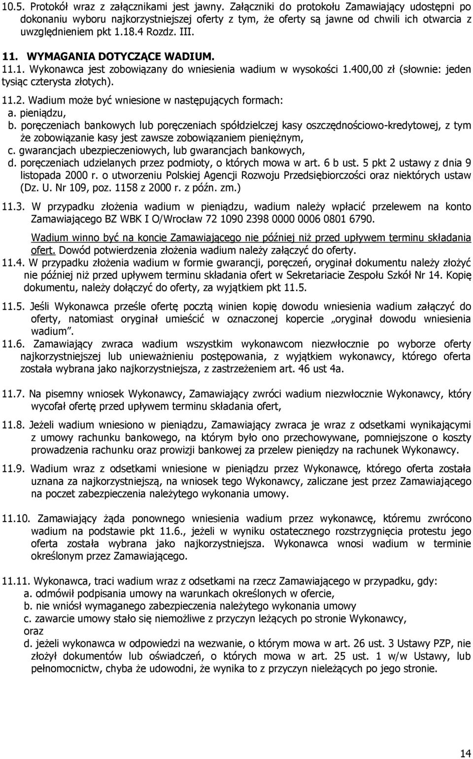 WYMAGANIA DOTYCZĄCE WADIUM. 11.1. Wykonawca jest zobowiązany do wniesienia wadium w wysokości 1.400,00 zł (słownie: jeden tysiąc czterysta złotych). 11.2.