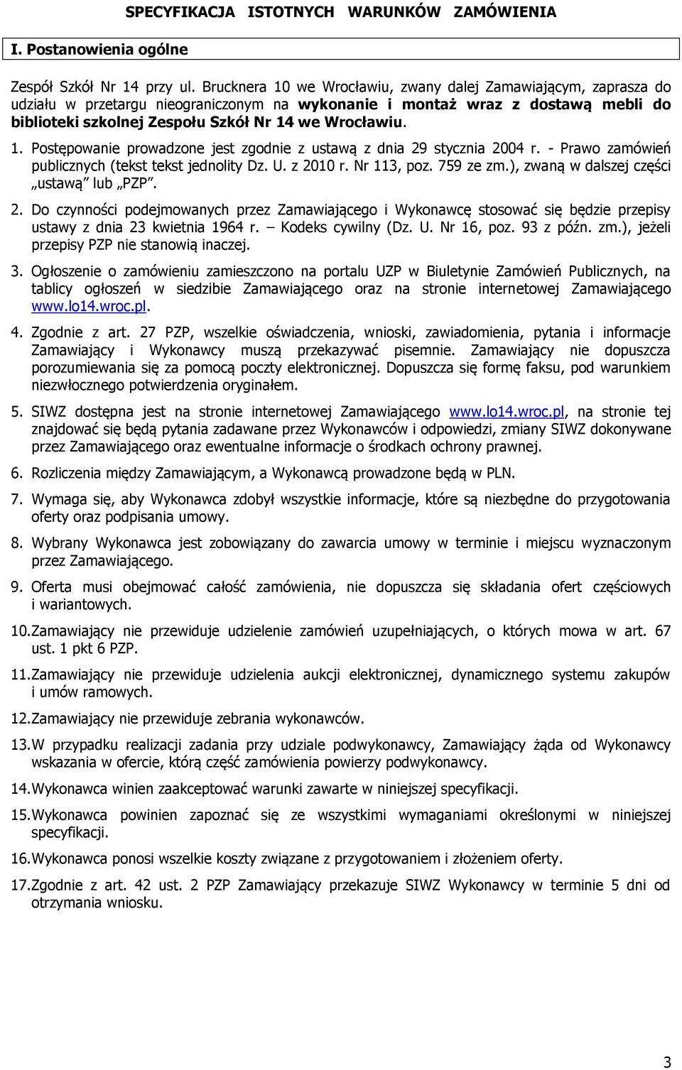 1. Postępowanie prowadzone jest zgodnie z ustawą z dnia 29 stycznia 2004 r. - Prawo zamówień publicznych (tekst tekst jednolity Dz. U. z 2010 r. Nr 113, poz. 759 ze zm.