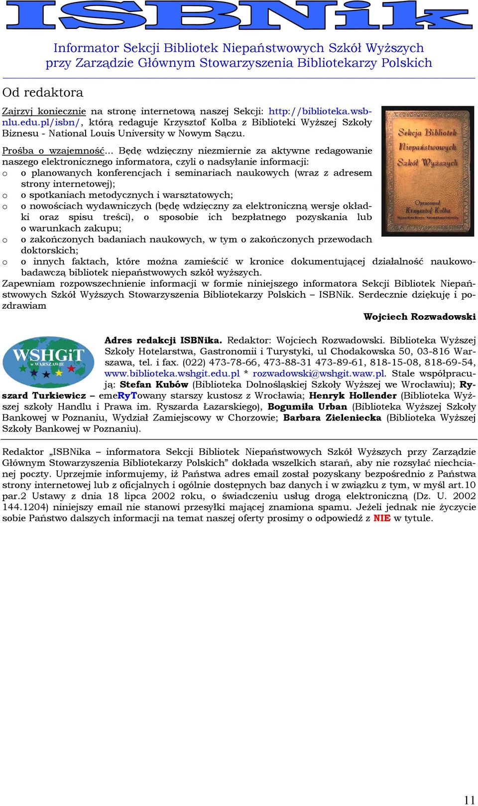 .. Będę wdzięczny niezmiernie za aktywne redagowanie naszego elektronicznego informatora, czyli o nadsyłanie informacji: o o planowanych konferencjach i seminariach naukowych (wraz z adresem strony