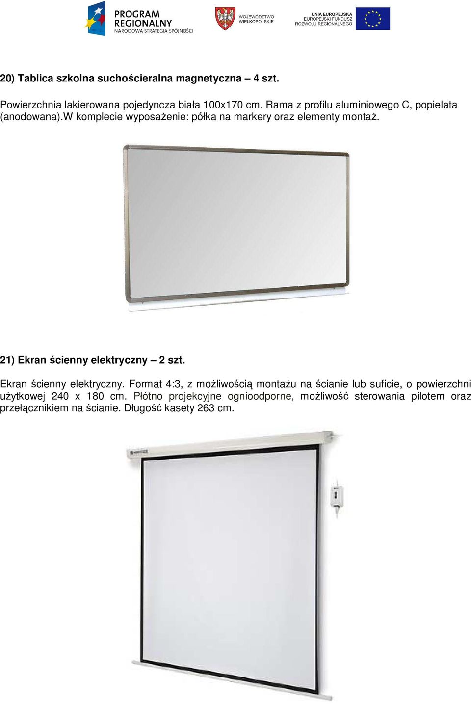 21) Ekran ścienny elektryczny 2 szt. Ekran ścienny elektryczny. Format 4:3, z moŝliwością montaŝu na ścianie lub suficie, o powierzchni uŝytkowej 240 x 180 cm.