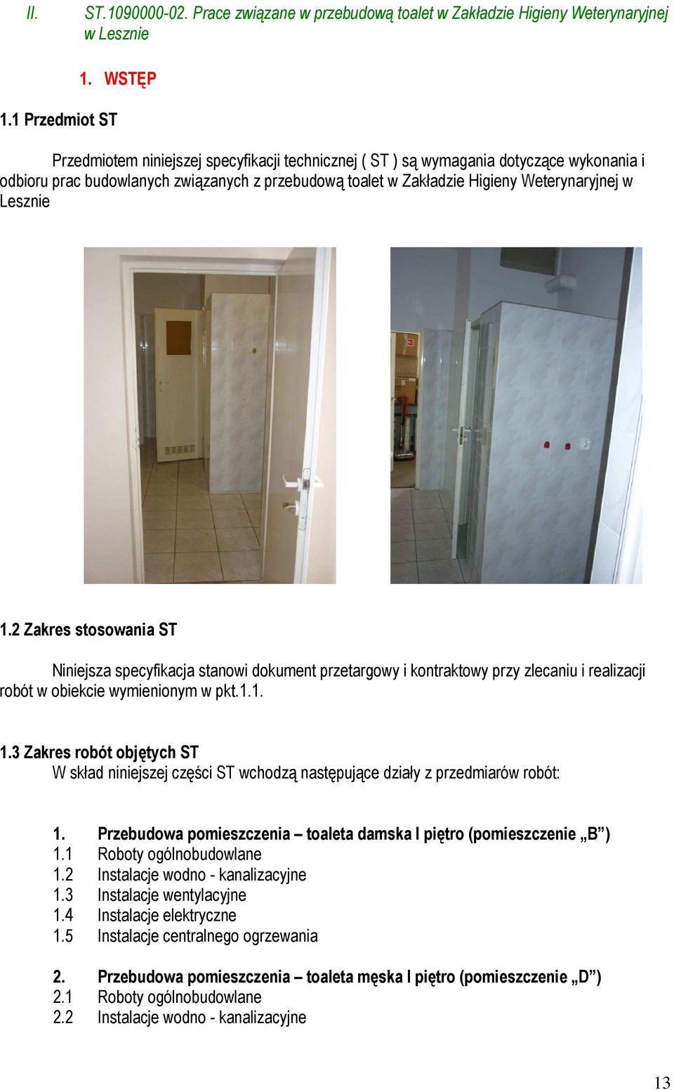 2 Zakres stosowania ST Niniejsza specyfikacja stanowi dokument przetargowy i kontraktowy przy zlecaniu i realizacji robót w obiekcie wymienionym w pkt.1.1. 1.