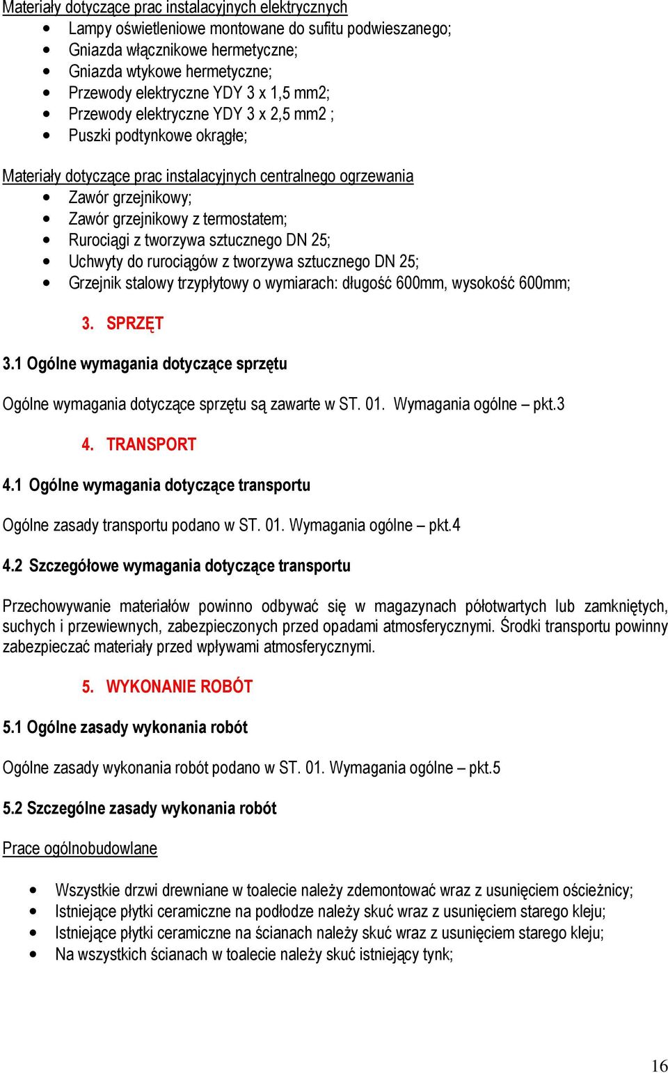 z tworzywa sztucznego DN 25; Uchwyty do rurociągów z tworzywa sztucznego DN 25; Grzejnik stalowy trzypłytowy o wymiarach: długość 600mm, wysokość 600mm; 3. SPRZĘT 3.