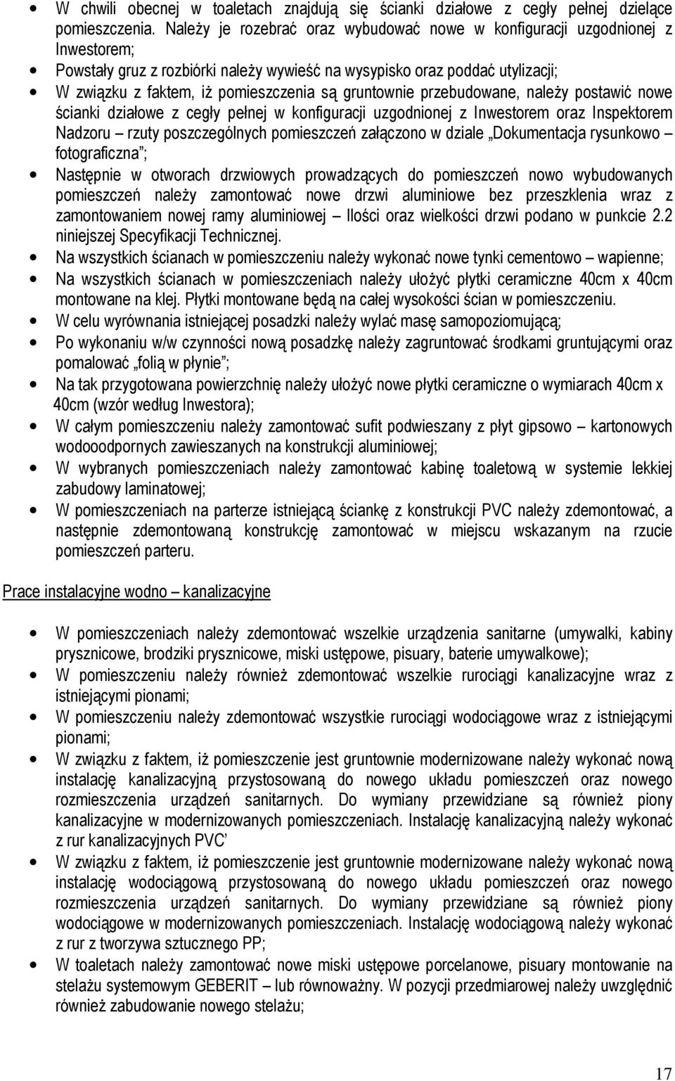 gruntownie przebudowane, naleŝy postawić nowe ścianki działowe z cegły pełnej w konfiguracji uzgodnionej z Inwestorem oraz Inspektorem Nadzoru rzuty poszczególnych pomieszczeń załączono w dziale