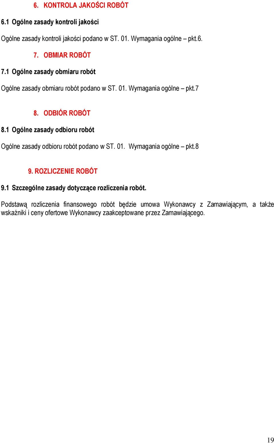 1 Ogólne zasady odbioru robót Ogólne zasady odbioru robót podano w ST. 01. Wymagania ogólne pkt.8 9. ROZLICZENIE ROBÓT 9.