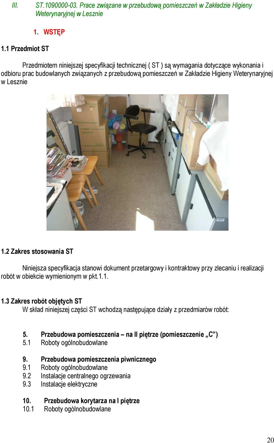 Lesznie 1.2 Zakres stosowania ST Niniejsza specyfikacja stanowi dokument przetargowy i kontraktowy przy zlecaniu i realizacji robót w obiekcie wymienionym w pkt.1.1. 1.3 Zakres robót objętych ST W skład niniejszej części ST wchodzą następujące działy z przedmiarów robót: 5.