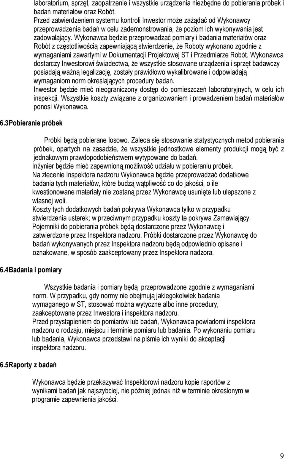 Wykonawca będzie przeprowadzać pomiary i badania materiałów oraz Robót z częstotliwością zapewniającą stwierdzenie, Ŝe Roboty wykonano zgodnie z wymaganiami zawartymi w Dokumentacji Projektowej ST i