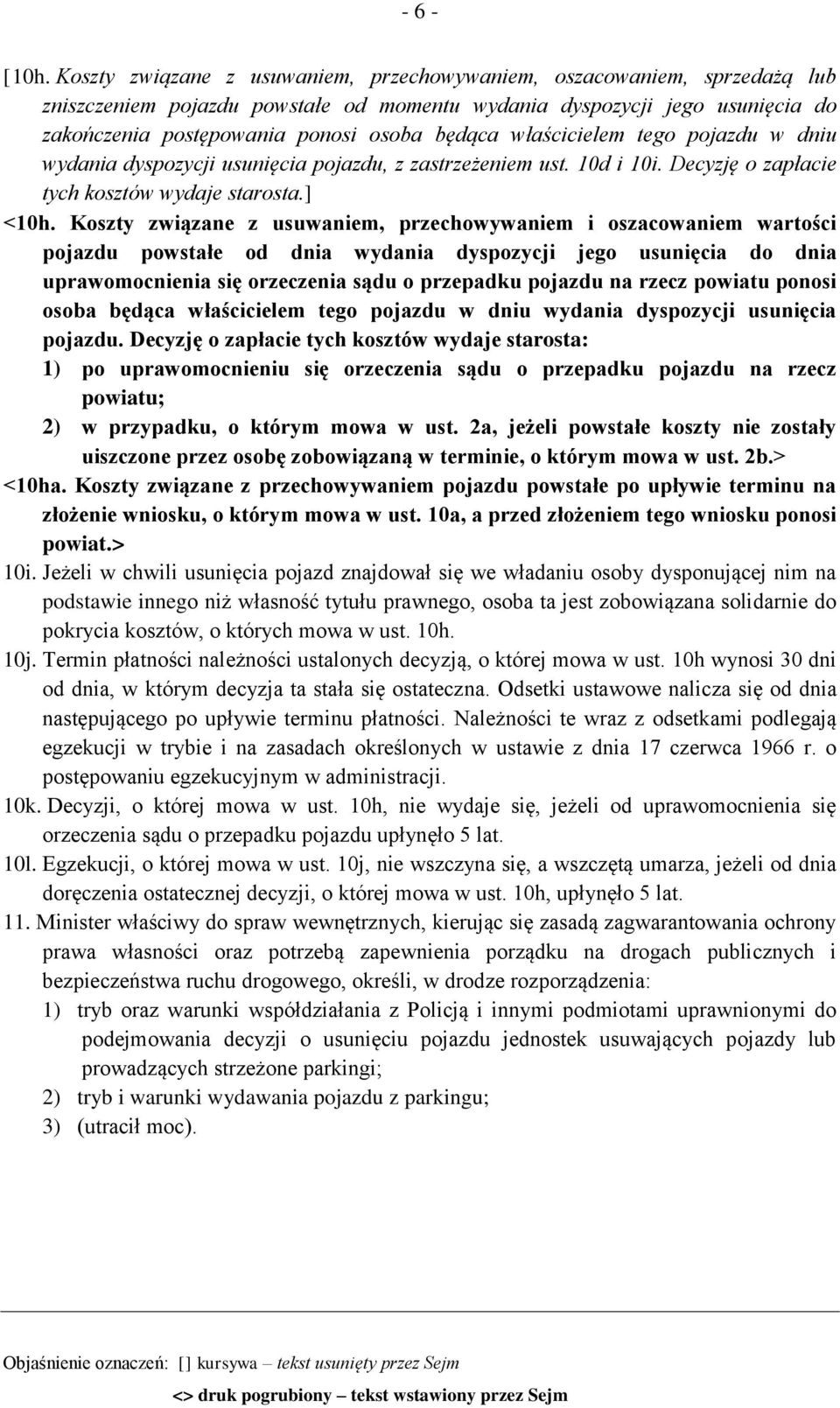 właścicielem tego pojazdu w dniu wydania dyspozycji usunięcia pojazdu, z zastrzeżeniem ust. 10d i 10i. Decyzję o zapłacie tych kosztów wydaje starosta.] <10h.