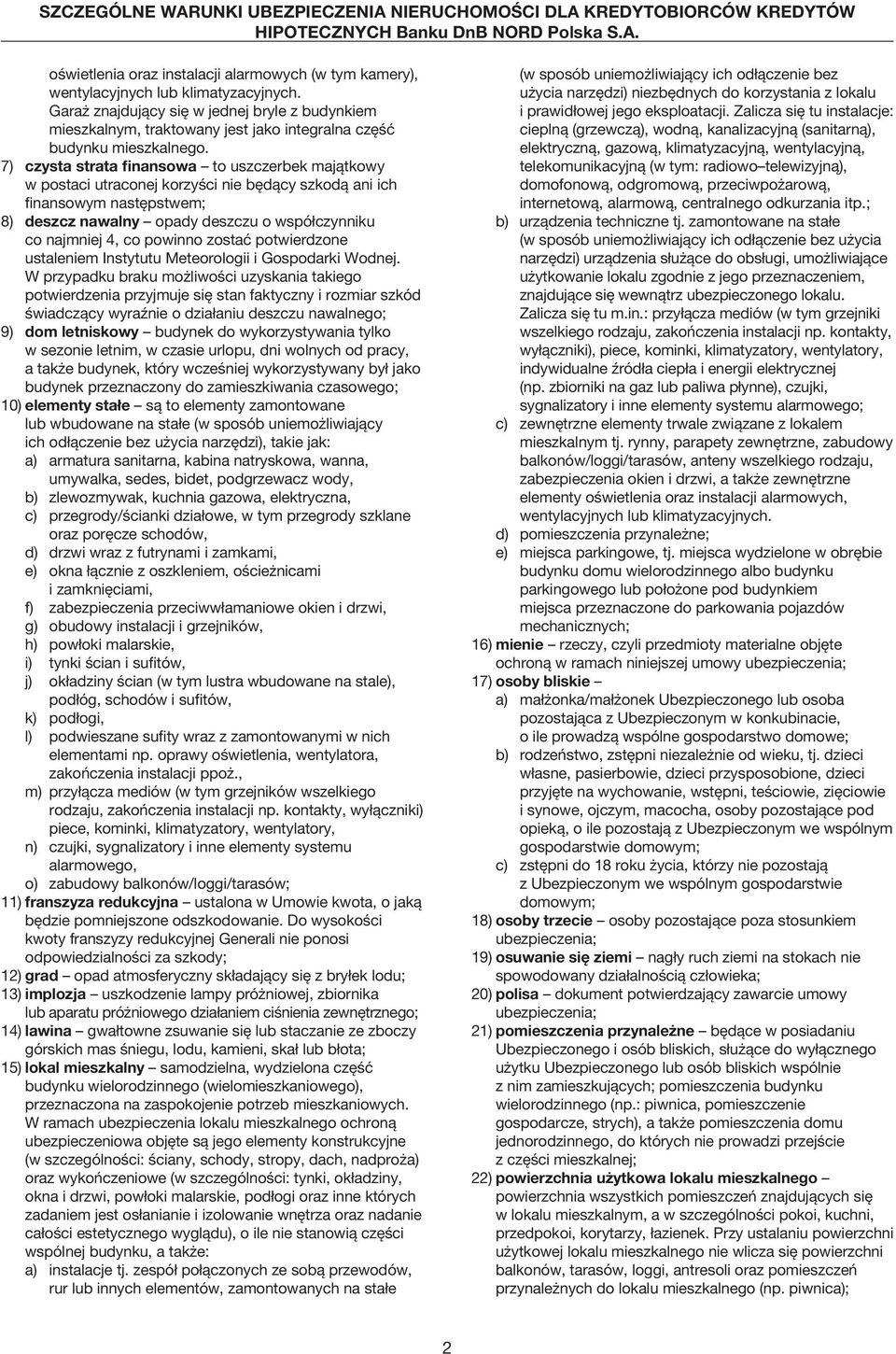 7) czysta strata finansowa to uszczerbek majątkowy w postaci utraconej korzyści nie będący szkodą ani ich finansowym następstwem; 8) deszcz nawalny opady deszczu o współczynniku co najmniej 4, co