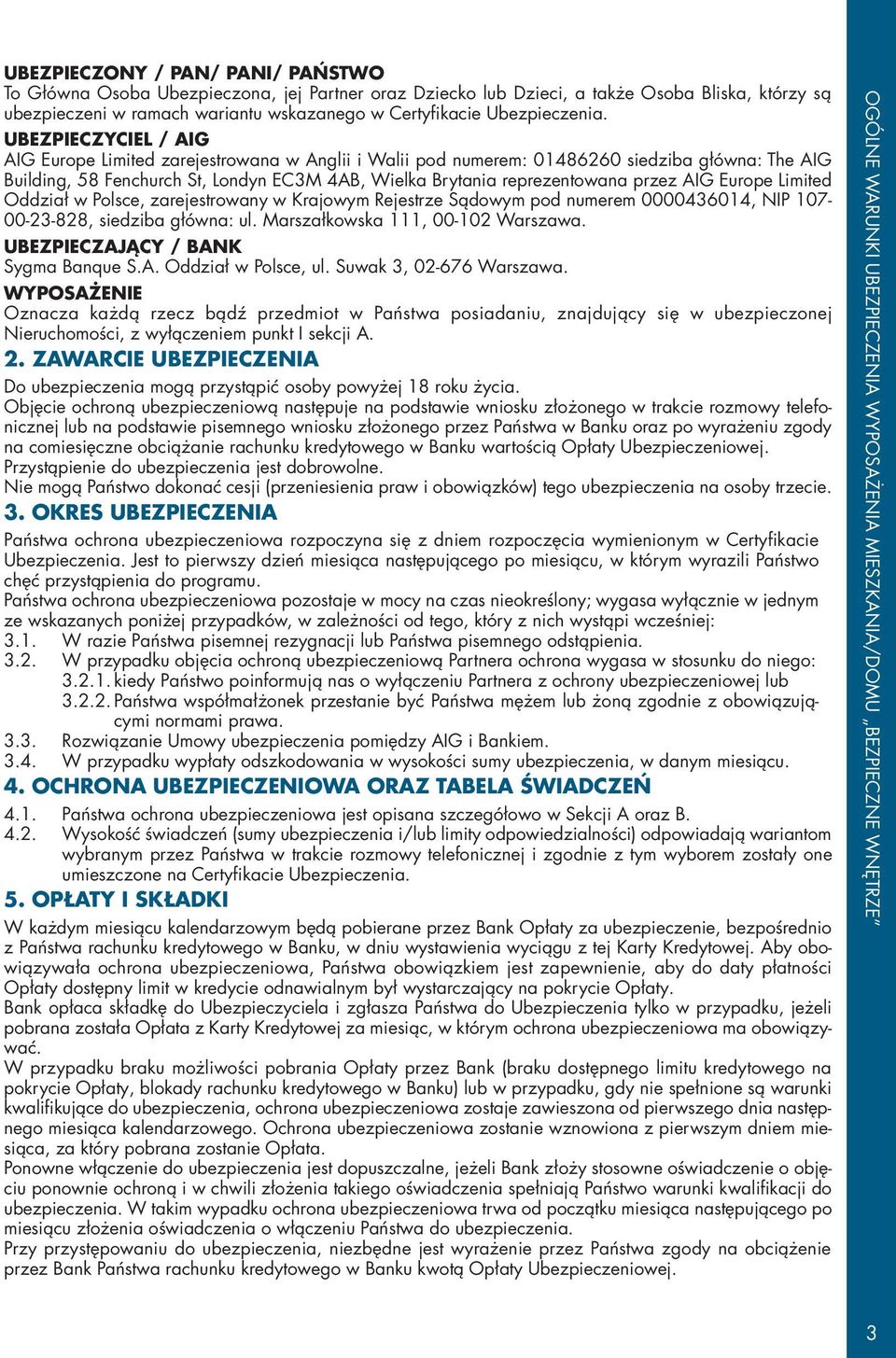 UBEZPIECZYCIEL / AIG AIG Europe Limited zarejestrowana w Anglii i Walii pod numerem: 01486260 siedziba główna: The AIG Building, 58 Fenchurch St, Londyn EC3M 4AB, Wielka Brytania reprezentowana przez