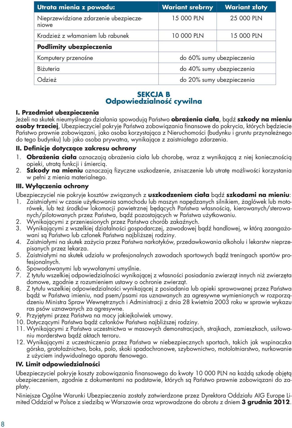 Przedmiot ubezpieczenia Jeżeli na skutek nieumyślnego działania spowodują Państwo obrażenia ciała, bądź szkody na mieniu osoby trzeciej, Ubezpieczyciel pokryje Państwa zobowiązania finansowe do