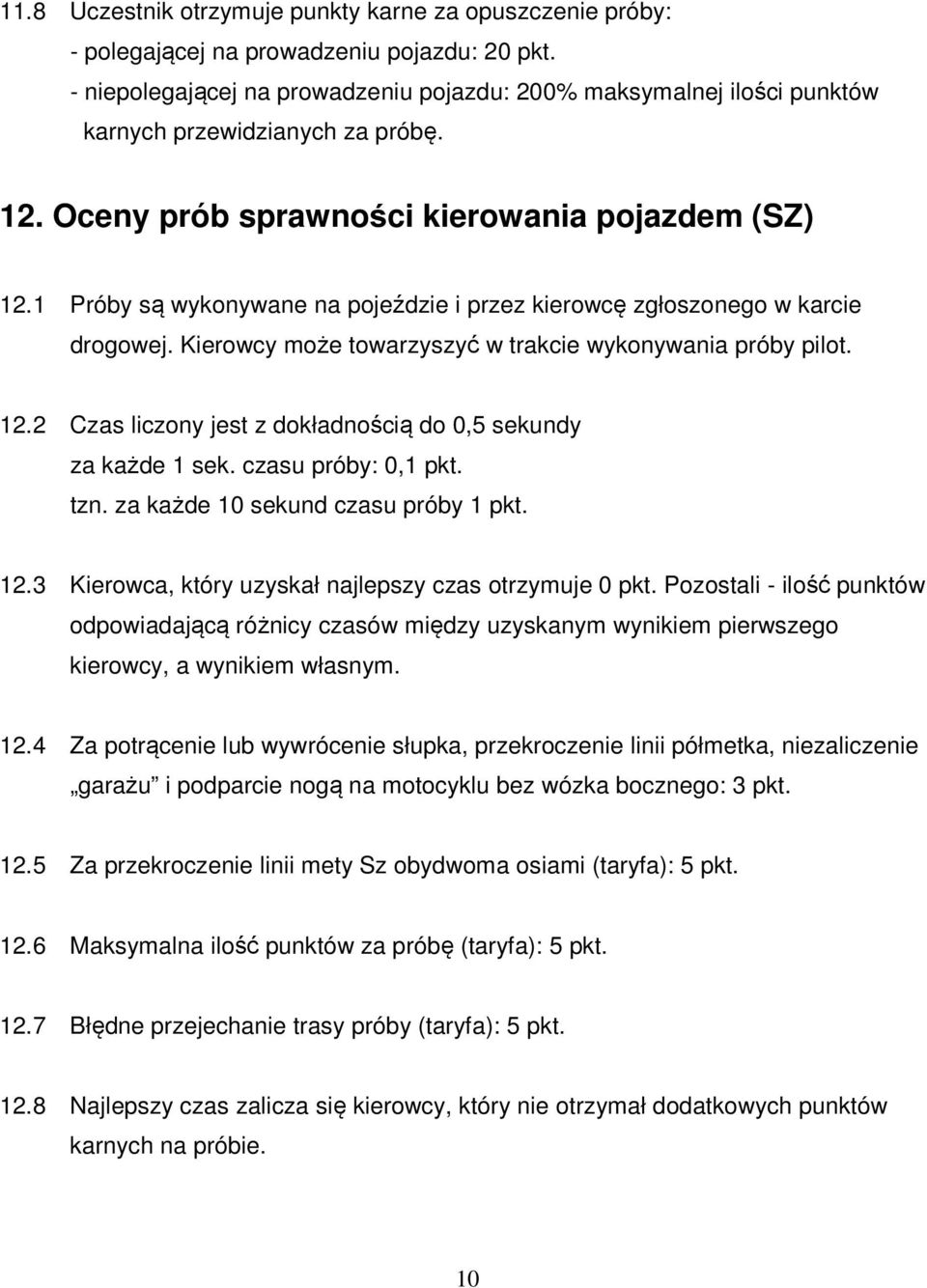 1 Próby są wykonywane na pojeździe i przez kierowcę zgłoszonego w karcie drogowej. Kierowcy może towarzyszyć w trakcie wykonywania próby pilot. 12.