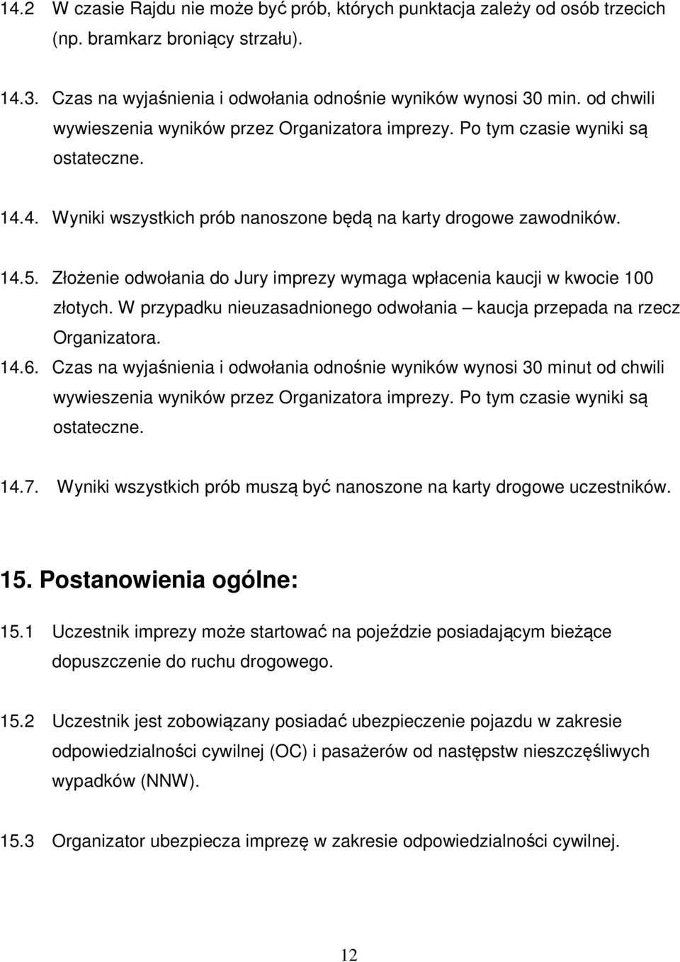 Złożenie odwołania do Jury imprezy wymaga wpłacenia kaucji w kwocie 100 złotych. W przypadku nieuzasadnionego odwołania kaucja przepada na rzecz Organizatora. 14.6.