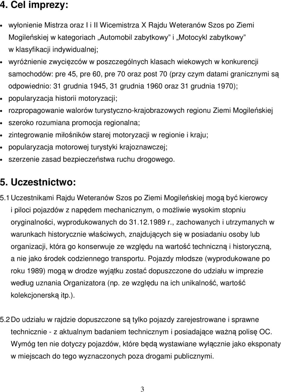 oraz 31 grudnia 1970); popularyzacja historii motoryzacji; rozpropagowanie walorów turystyczno-krajobrazowych regionu Ziemi Mogileńskiej szeroko rozumiana promocja regionalna; zintegrowanie