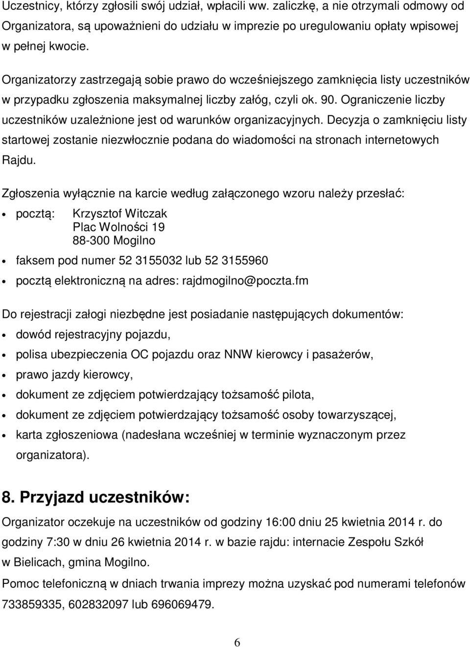 Ograniczenie liczby uczestników uzależnione jest od warunków organizacyjnych. Decyzja o zamknięciu listy startowej zostanie niezwłocznie podana do wiadomości na stronach internetowych Rajdu.