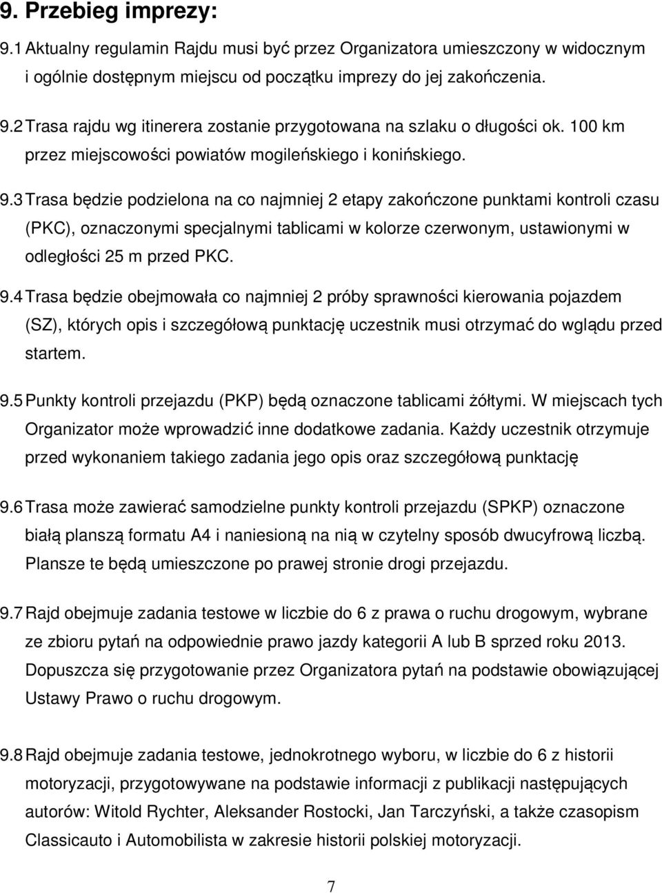 3 Trasa będzie podzielona na co najmniej 2 etapy zakończone punktami kontroli czasu (PKC), oznaczonymi specjalnymi tablicami w kolorze czerwonym, ustawionymi w odległości 25 m przed PKC. 9.