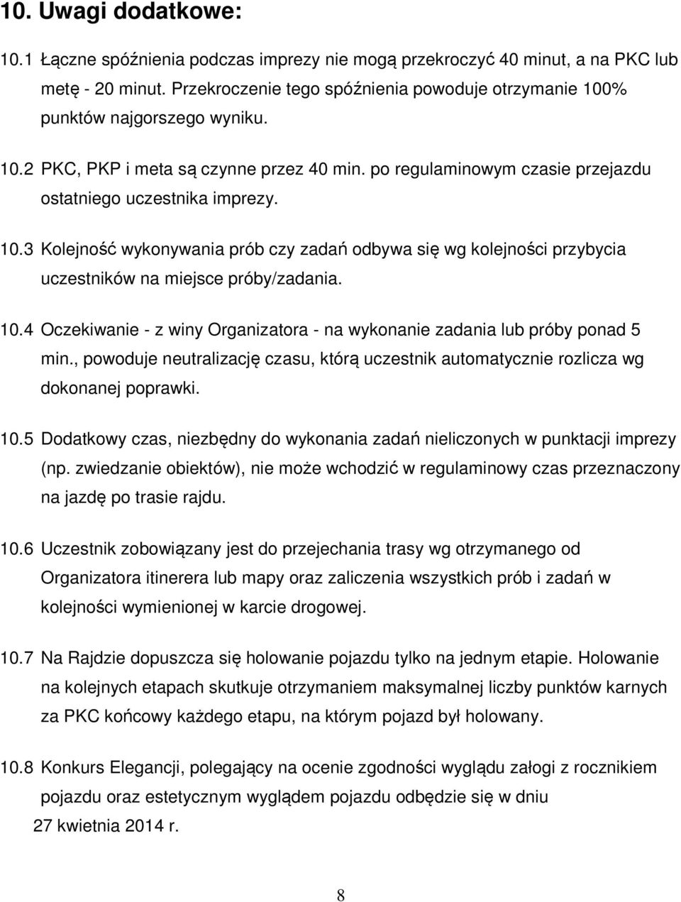 10.4 Oczekiwanie - z winy Organizatora - na wykonanie zadania lub próby ponad 5 min., powoduje neutralizację czasu, którą uczestnik automatycznie rozlicza wg dokonanej poprawki. 10.