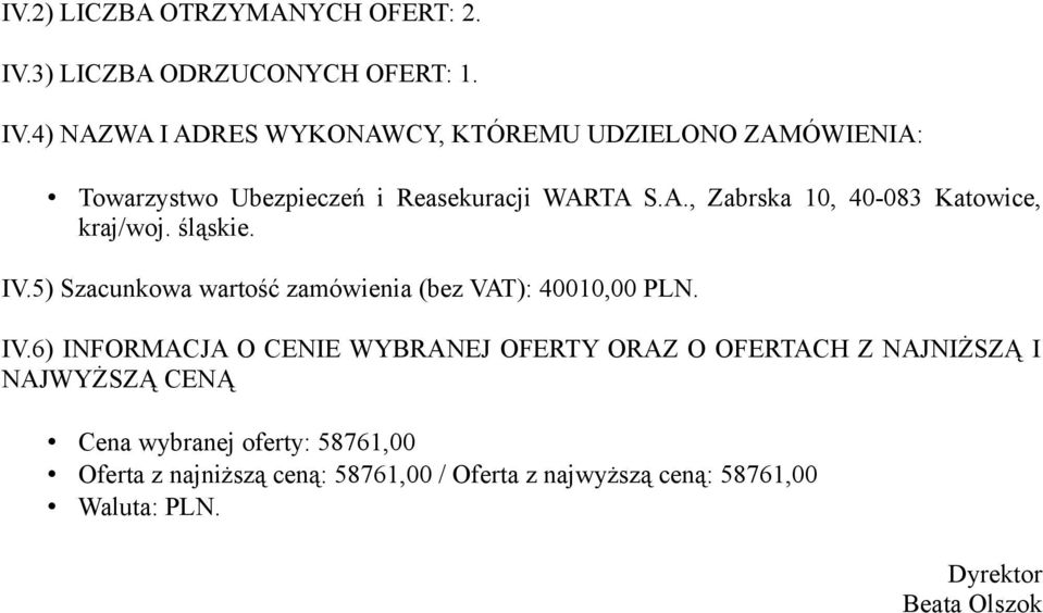 4) NAZWA I ADRES WYKONAWCY, KTÓREMU UDZIELONO ZAMÓWIENIA: Towarzystwo Ubezpieczeń i Reasekuracji WARTA S.A., Zabrska 10, 40-083 Katowice, kraj/woj.