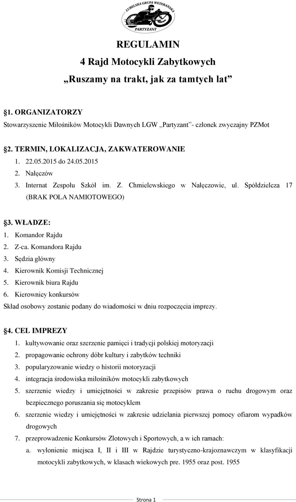 Komandor Rajdu 2. Z-ca. Komandora Rajdu 3. Sędzia główny 4. Kierownik Komisji Technicznej 5. Kierownik biura Rajdu 6.