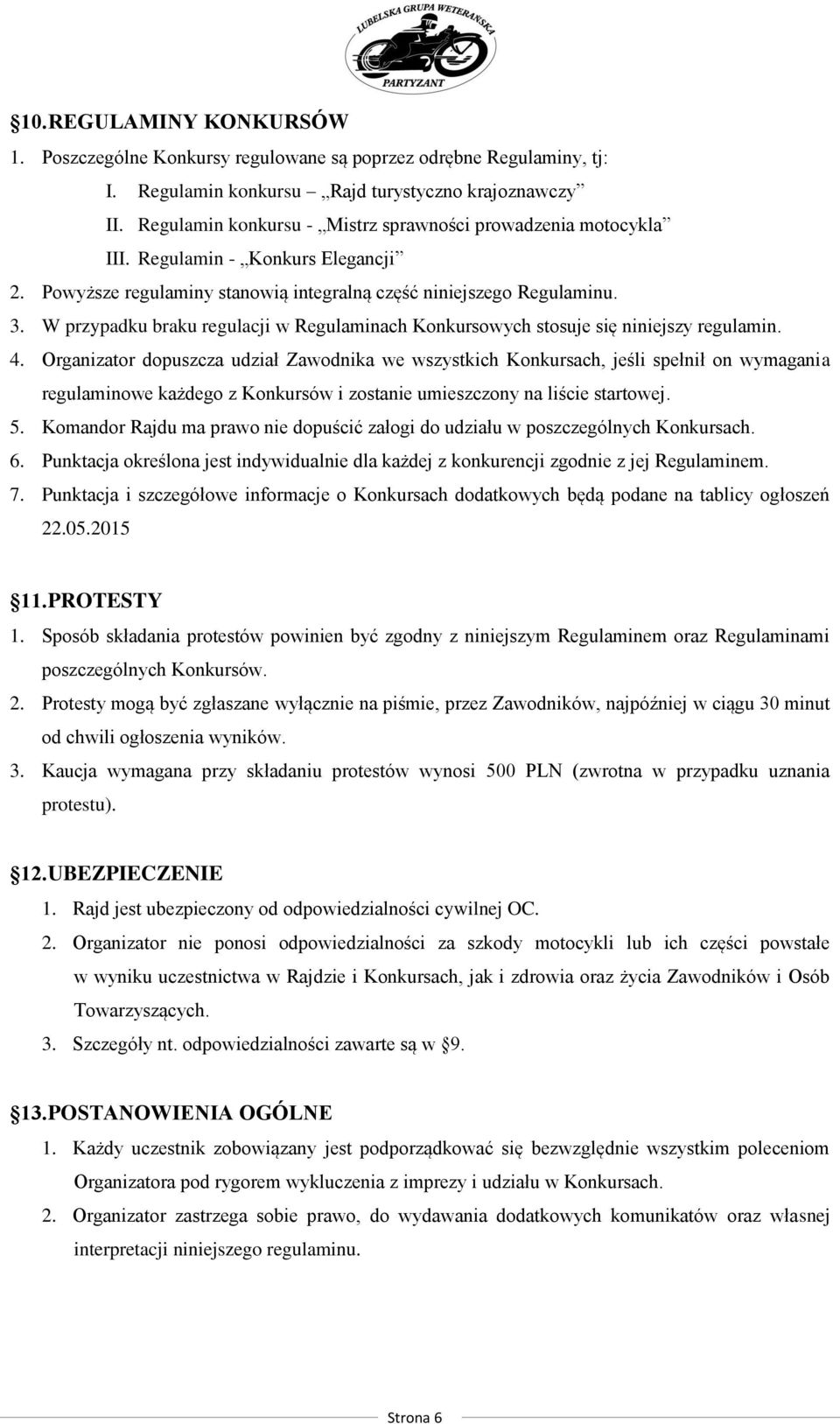 W przypadku braku regulacji w Regulaminach Konkursowych stosuje się niniejszy regulamin. 4.