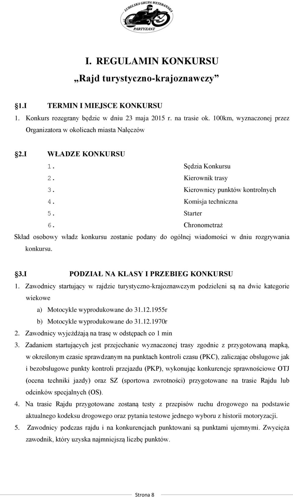 Chronometraż Skład osobowy władz konkursu zostanie podany do ogólnej wiadomości w dniu rozgrywania konkursu. 3.I PODZIAŁ NA KLASY I PRZEBIEG KONKURSU 1.