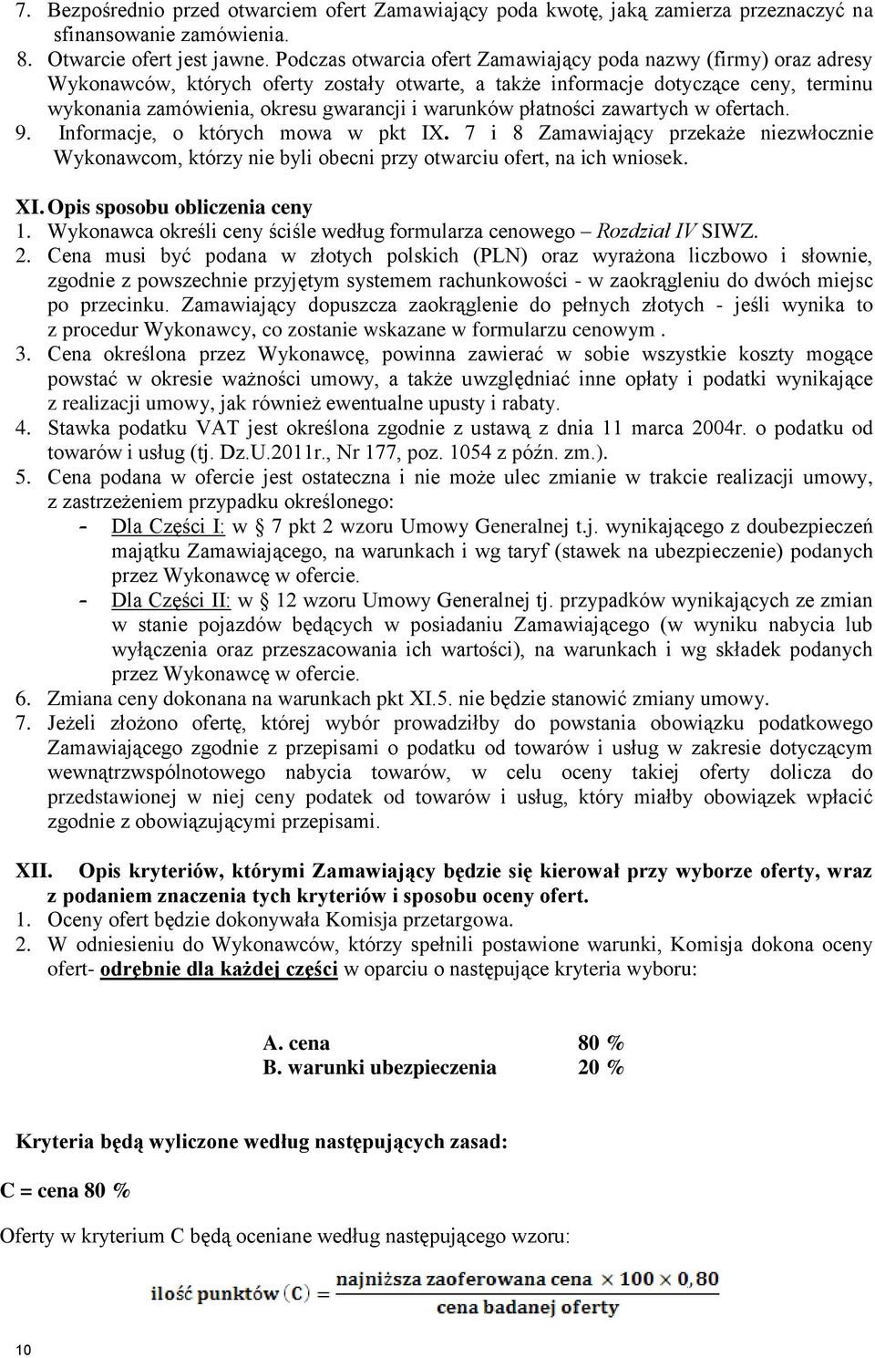 warunków płatności zawartych w ofertach. 9. Informacje, o których mowa w pkt IX. 7 i 8 Zamawiający przekaże niezwłocznie Wykonawcom, którzy nie byli obecni przy otwarciu ofert, na ich wniosek. XI.