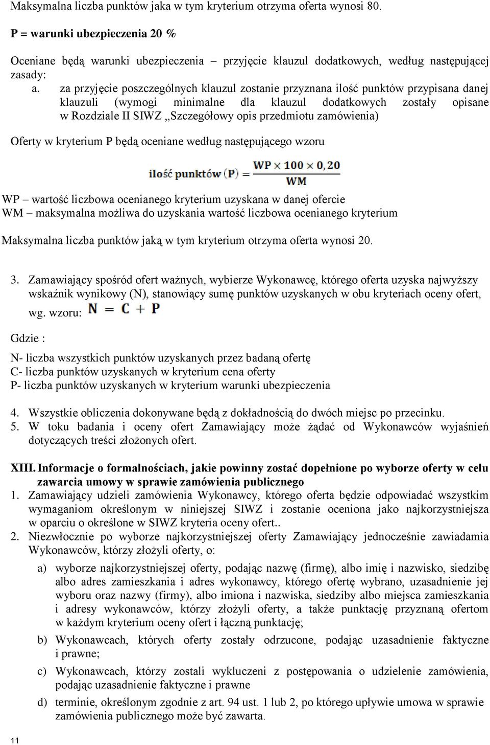 za przyjęcie poszczególnych klauzul zostanie przyznana ilość punktów przypisana danej klauzuli (wymogi minimalne dla klauzul dodatkowych zostały opisane w Rozdziale II SIWZ Szczegółowy opis