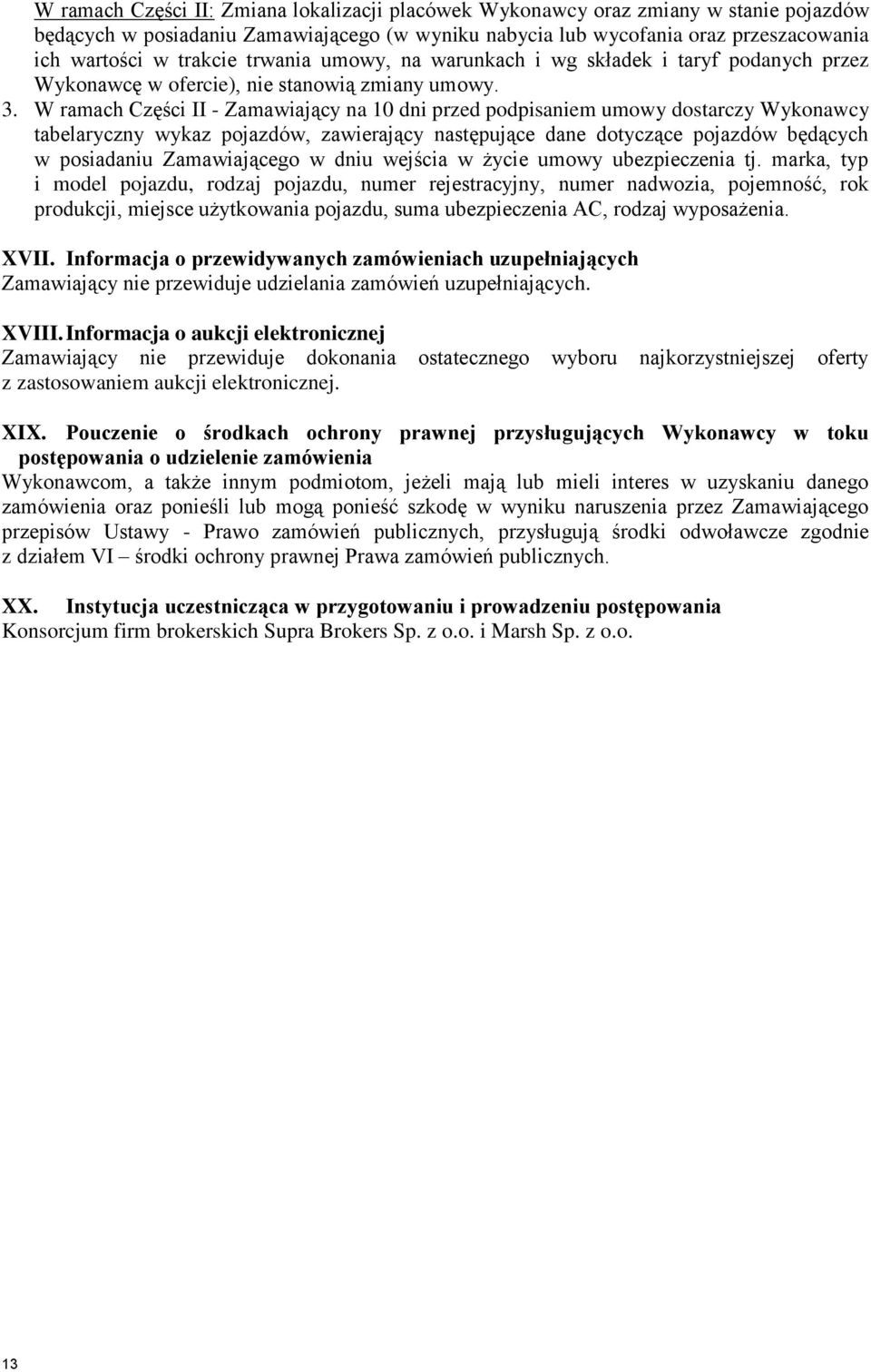 W ramach Części II - Zamawiający na 10 dni przed podpisaniem umowy dostarczy Wykonawcy tabelaryczny wykaz pojazdów, zawierający następujące dane dotyczące pojazdów będących w posiadaniu Zamawiającego