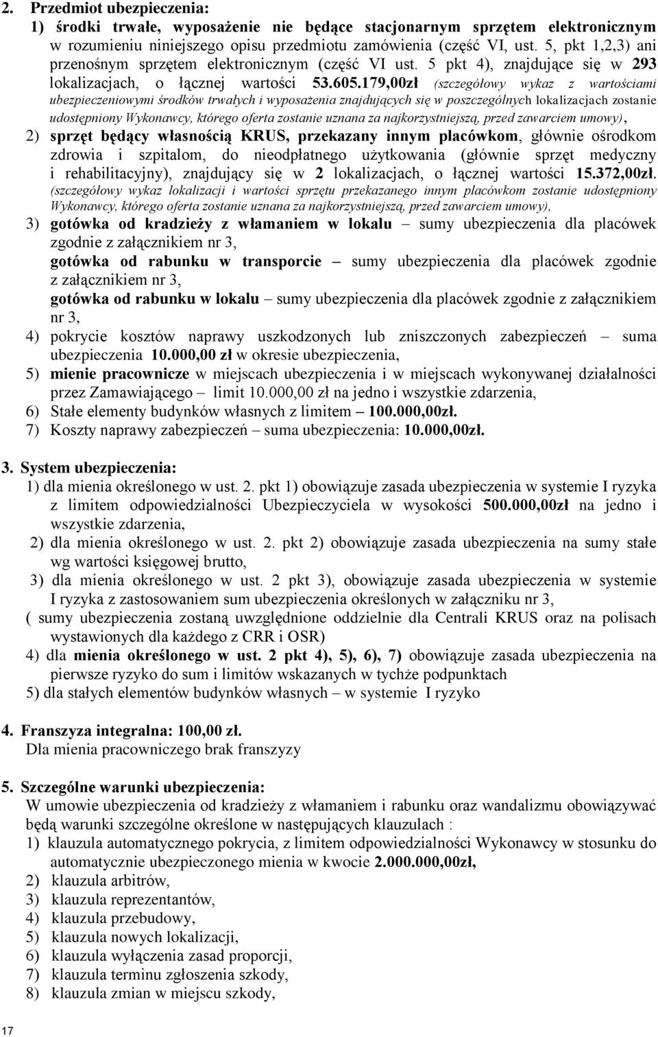 179,00zł (szczegółowy wykaz z wartościami ubezpieczeniowymi środków trwałych i wyposażenia znajdujących się w poszczególnych lokalizacjach zostanie udostępniony Wykonawcy, którego oferta zostanie