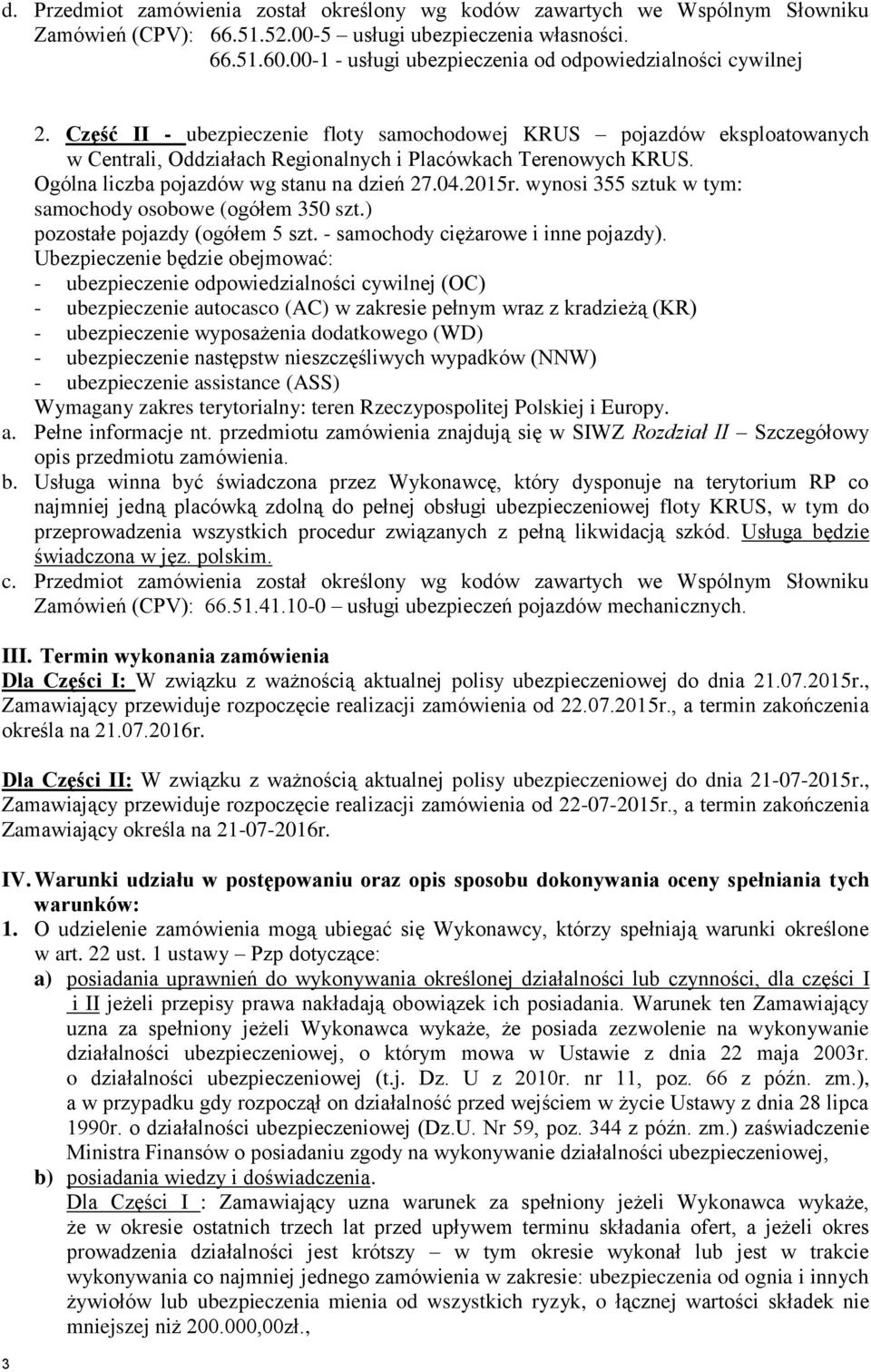 Ogólna liczba pojazdów wg stanu na dzień 27.04.2015r. wynosi 355 sztuk w tym: samochody osobowe (ogółem 350 szt.) pozostałe pojazdy (ogółem 5 szt. - samochody ciężarowe i inne pojazdy).