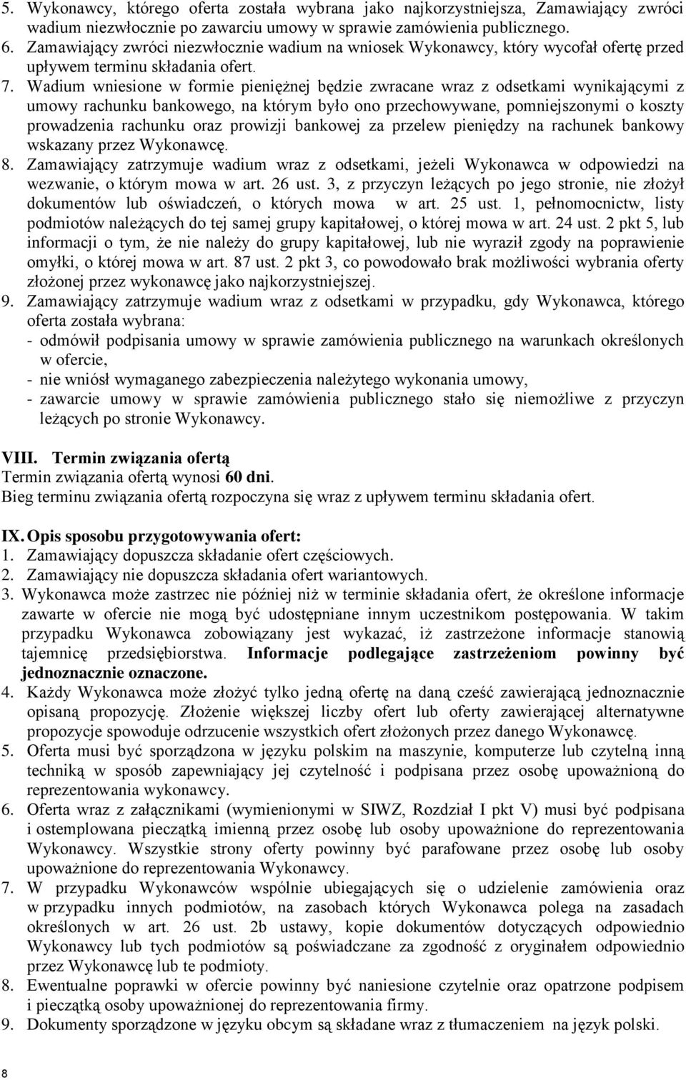 Wadium wniesione w formie pieniężnej będzie zwracane wraz z odsetkami wynikającymi z umowy rachunku bankowego, na którym było ono przechowywane, pomniejszonymi o koszty prowadzenia rachunku oraz